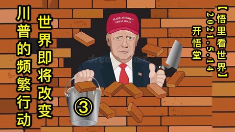 KWT1699(3) 世界即将改变——川普的频繁行动20210514-4【悟里看世界】