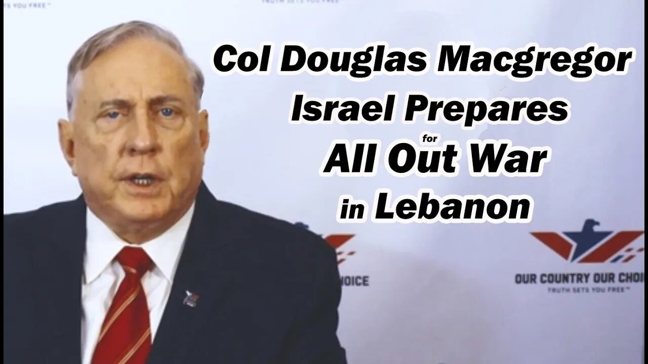 🚨Col Douglas Macgregor: Israel Prepares for All Out War in Lebanon