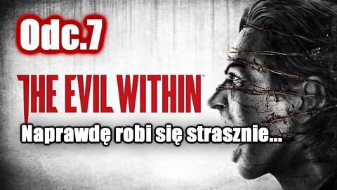 The Evil Within odc. 7 Naprawdę robi się strasznie...