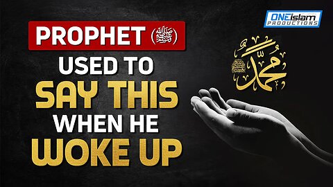 PROPHET (ﷺ) USED TO SAY THIS, WHEN HE WOKE UP