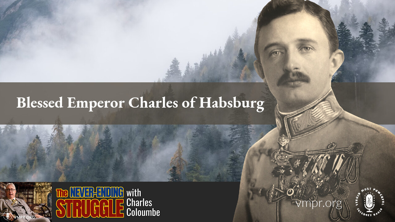 24 Oct 22, The Never-Ending Struggle: Blessed Emperor Charles of Habsburg