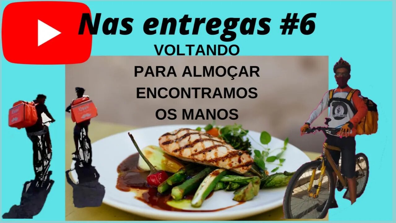 Nas entregas #6 ( Voltando para almoçar encontramos os manos)