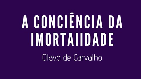 Olavo de Carvalho - #3 (A Consciência da Imortalidade)