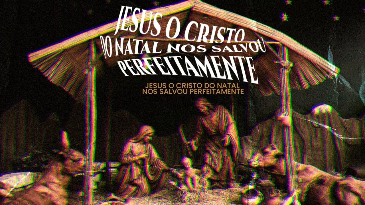 JESUS O CRISTO DO NATAL, NOS SALVOU PERFEITAMENTE