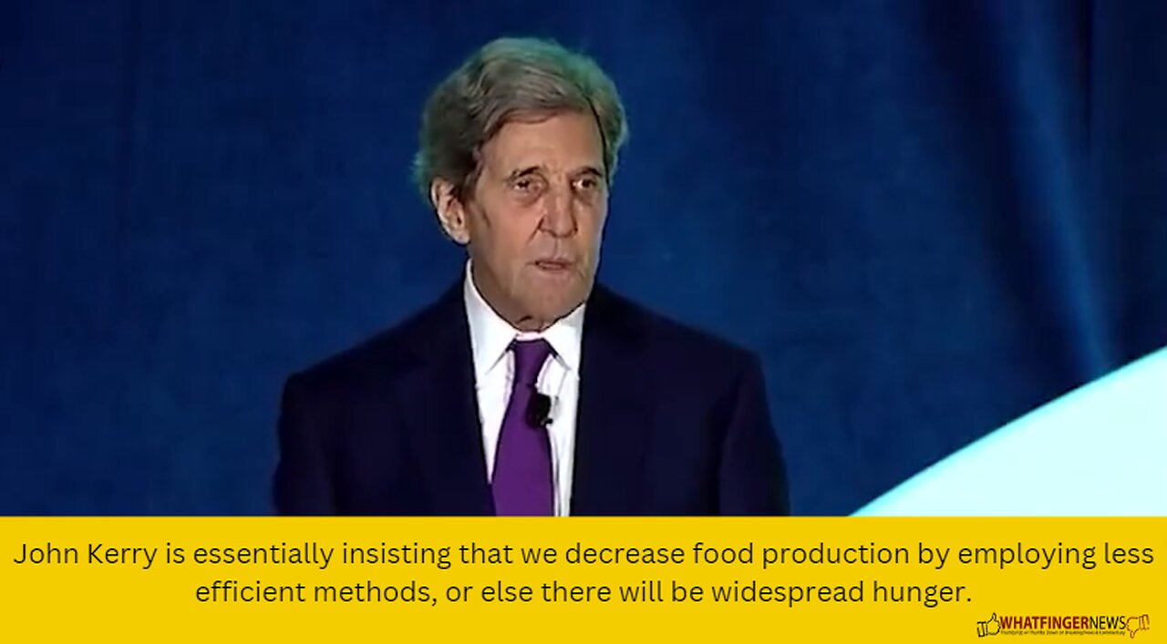 John Kerry is essentially insisting that we decrease food production by employing