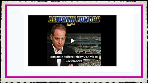 Benjamin Fulford 12-6-2024