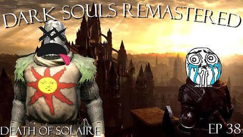 Dark Souls Remastered Ep 38: Death of Solaire