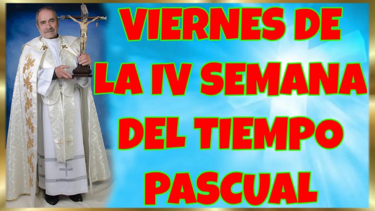 133 VIERNES DE LA IV SEMANA DEL TIEMPO PASCUAL 2022. 4K