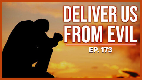 Deliver Us From Evil | Ep. 173
