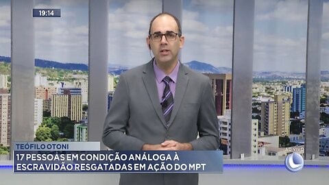 Teófilo Otoni: 17 pessoas em condição análogo à escravidão resgatadas em ação do MPT.