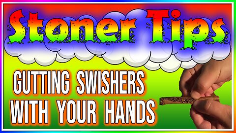 STONER TIPS #58: GUTTING SWISHERS WITH YOUR HANDS