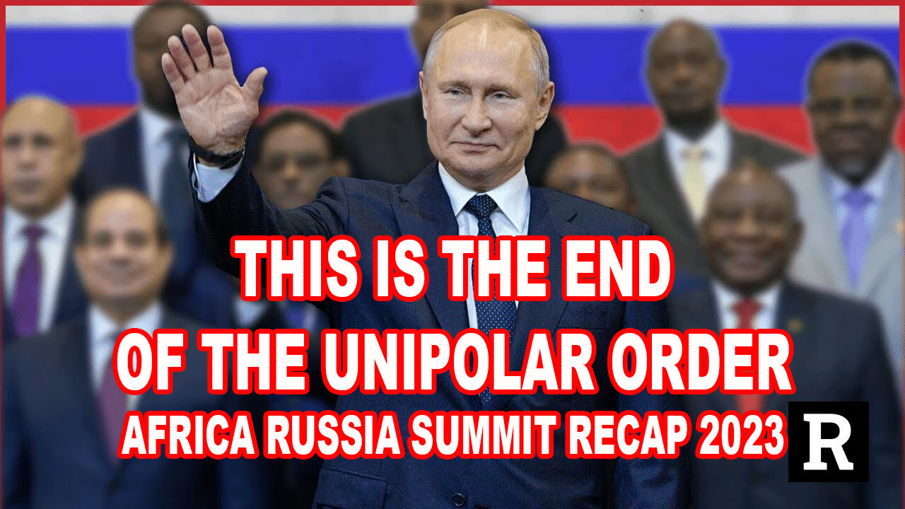 "This Is The End Of The UNIPOLAR Order" Africa Russia Summit Recap 2023