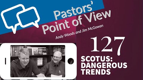 Pastors' Point of View 127. SCOTUS: Dangerous Trends Pt-1