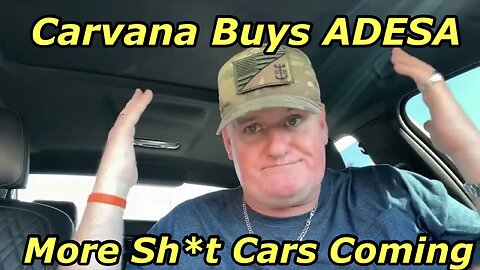 Carvana Bought ADESA More Sh*T Cars Coming Soon