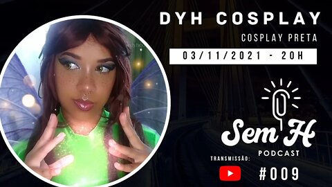 Dyh Consplay - Sem H Podcast #009