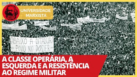 A classe operária, a esquerda e a resistência ao regime militar (1) - Universidade Marxista nº 326