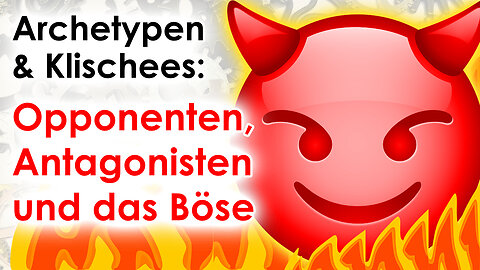 Opponenten, Antagonisten und das Böse (Archetypen und Klischees - Teil 7)