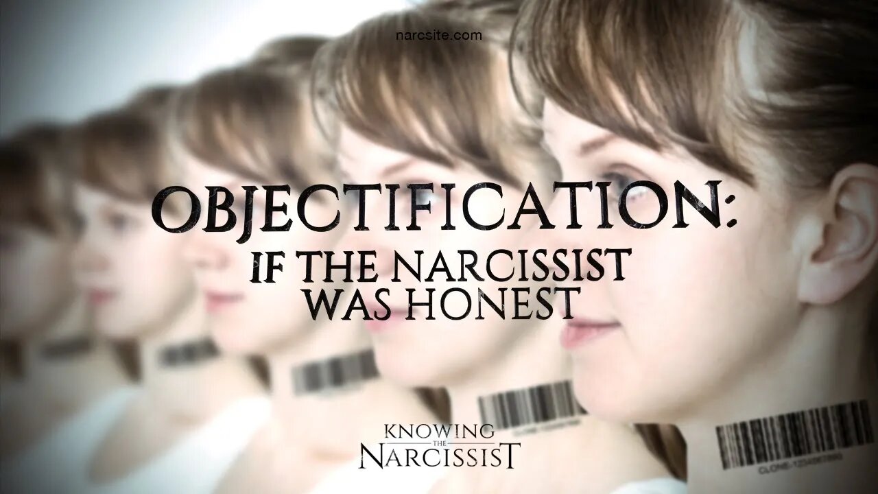 Objectification : If the Narcissist Was Honest