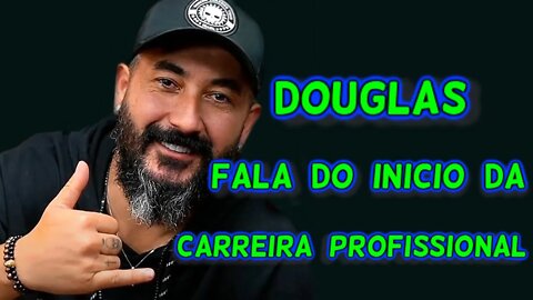 DOUGLAS FALA DO INICIO DA CARREIRA PROFISSIONAL!!!