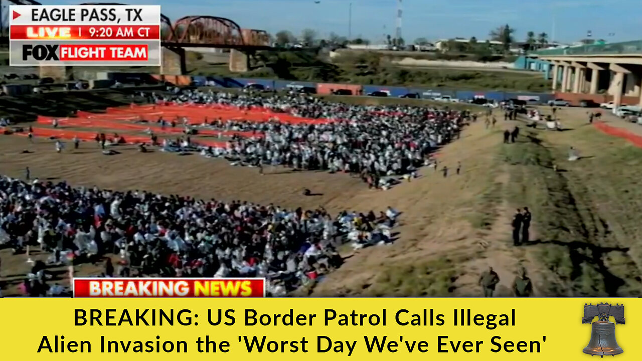 BREAKING: US Border Patrol Calls Illegal Alien Invasion the 'Worst Day We've Ever Seen'