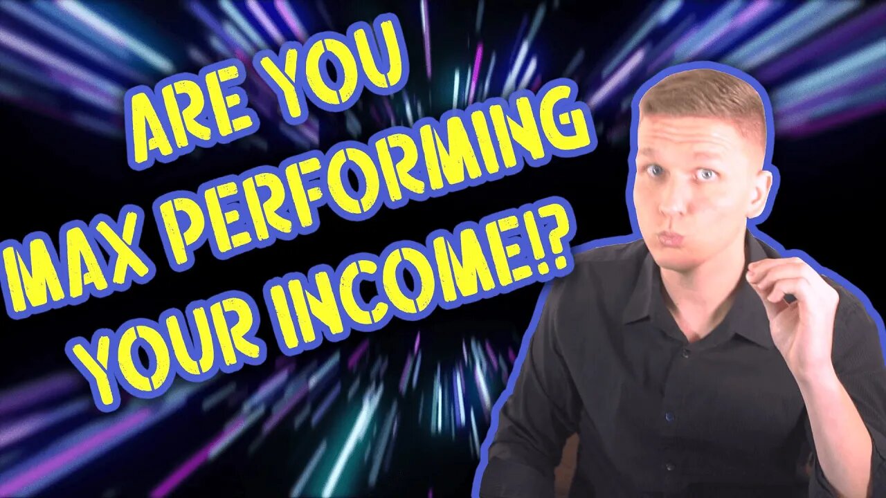 How to Max Perform your Income! - Part 1