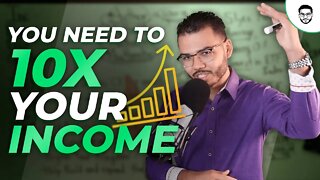 Why You Need To 10X Your Income