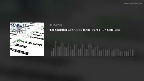 The Christian Life At Its Finest! - Part 4 - Dr. Stan Ponz