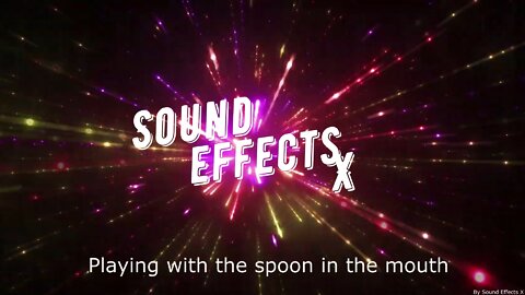 Playing with the spoon in the mouth [Sound Effects X]