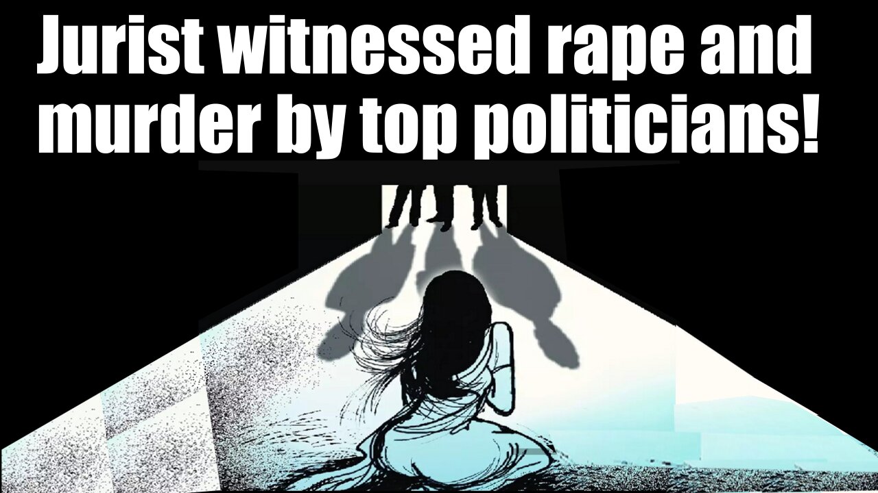 Jurist witnessed rape and murder by top politicians