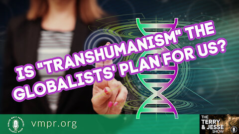 27 Dec 21, The Terry & Jesse Show: Is Transhumanism the Globalists' Plan for Us?