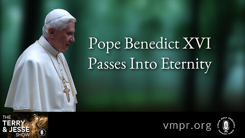 03 Jan 23, The Terry & Jesse Show: Pope Benedict XVI Passes Into Eternity