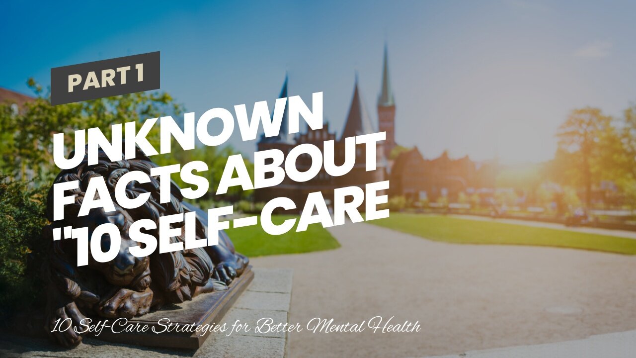 Unknown Facts About "10 Self-Care Practices for Better Mental Health"