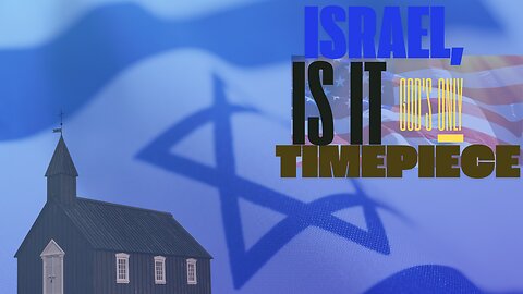 Israel, America, the Church | God's Timepieces | 234