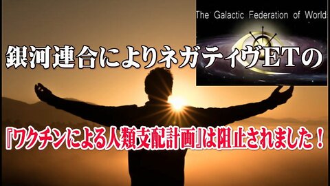 （前半）銀河連合によりネガティヴETの『ワクチンによる人類支配計画』は阻止されました！