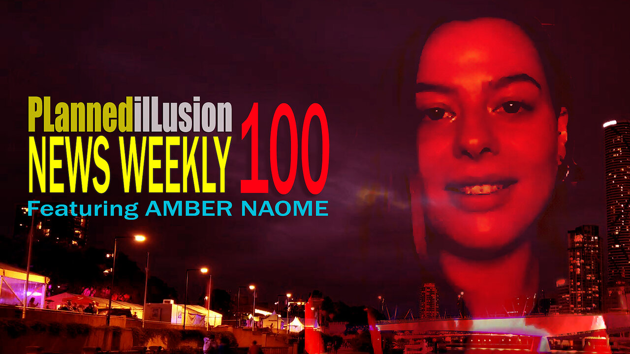 PLANNEDILLUSION NEWS WEEKLY 100TH EDITION | AMBER NOAME