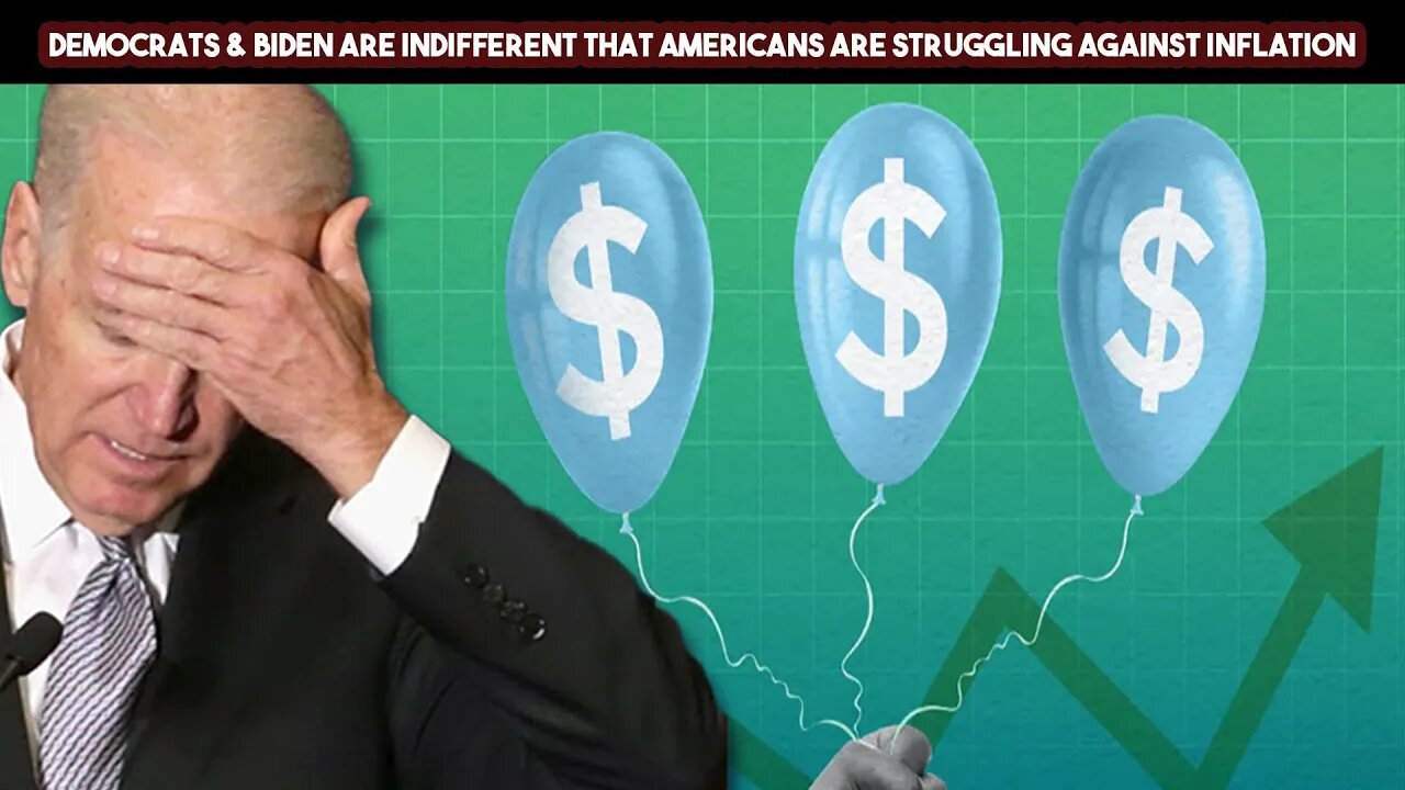 Democrats & Biden Are Indifferent That Americans Are Struggling Against Inflation