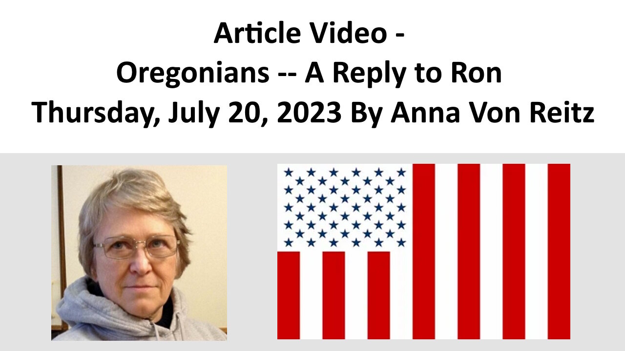 Article Video - Oregonians -- A Reply to Ron - Thursday, July 20, 2023 By Anna Von Reitz