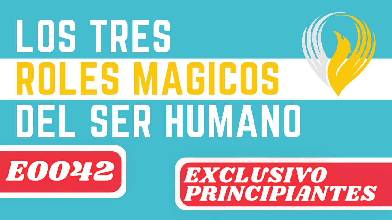 E0042 LOS TRES ROLES MÁGICOS DEL SER HUMANO