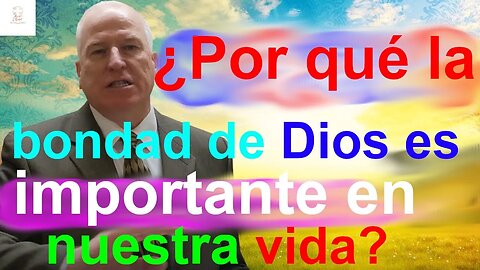 ¿Por qué la bondad de Dios es importante en nuestra vida?