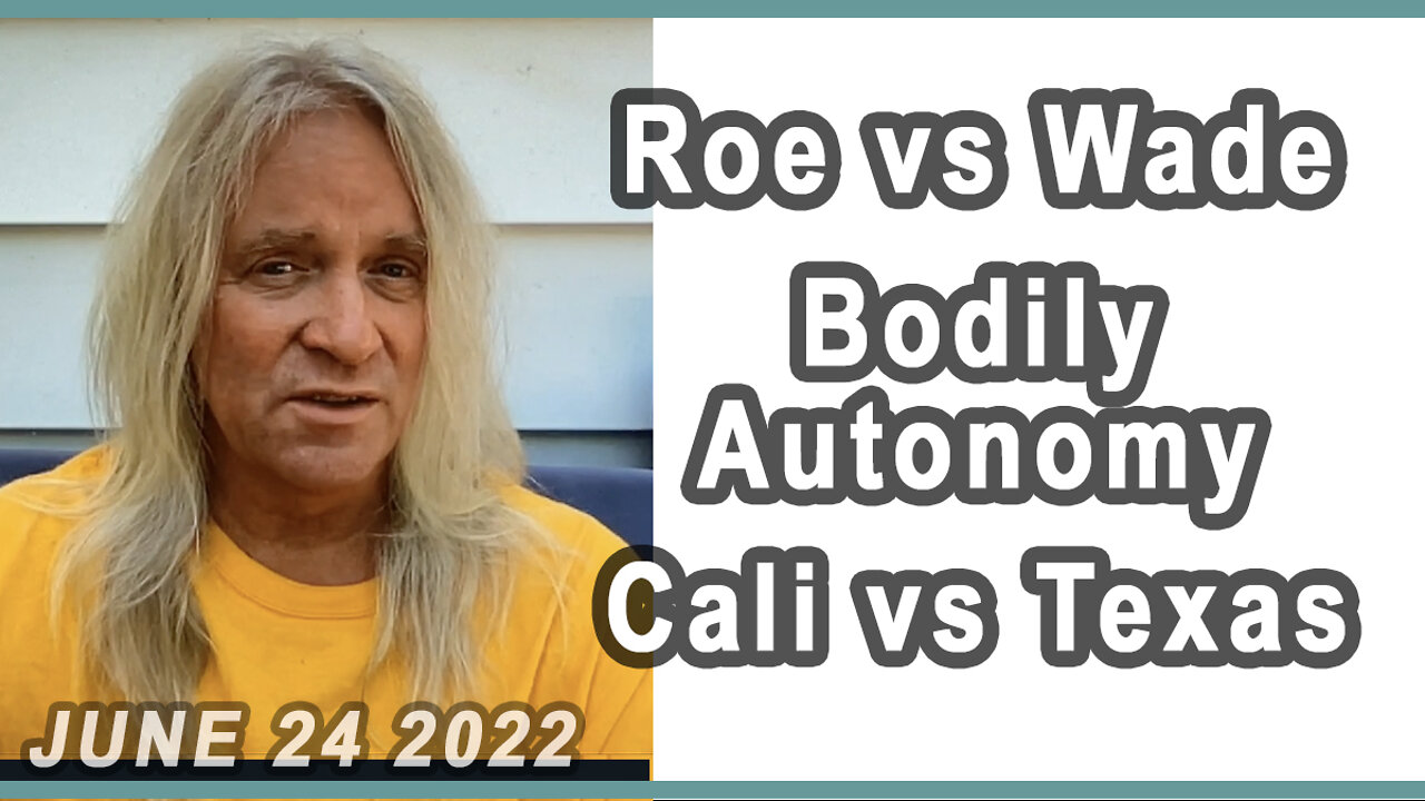 ROE vs WADE, BODILY AUTONOMY, CALI vs TEXAS.