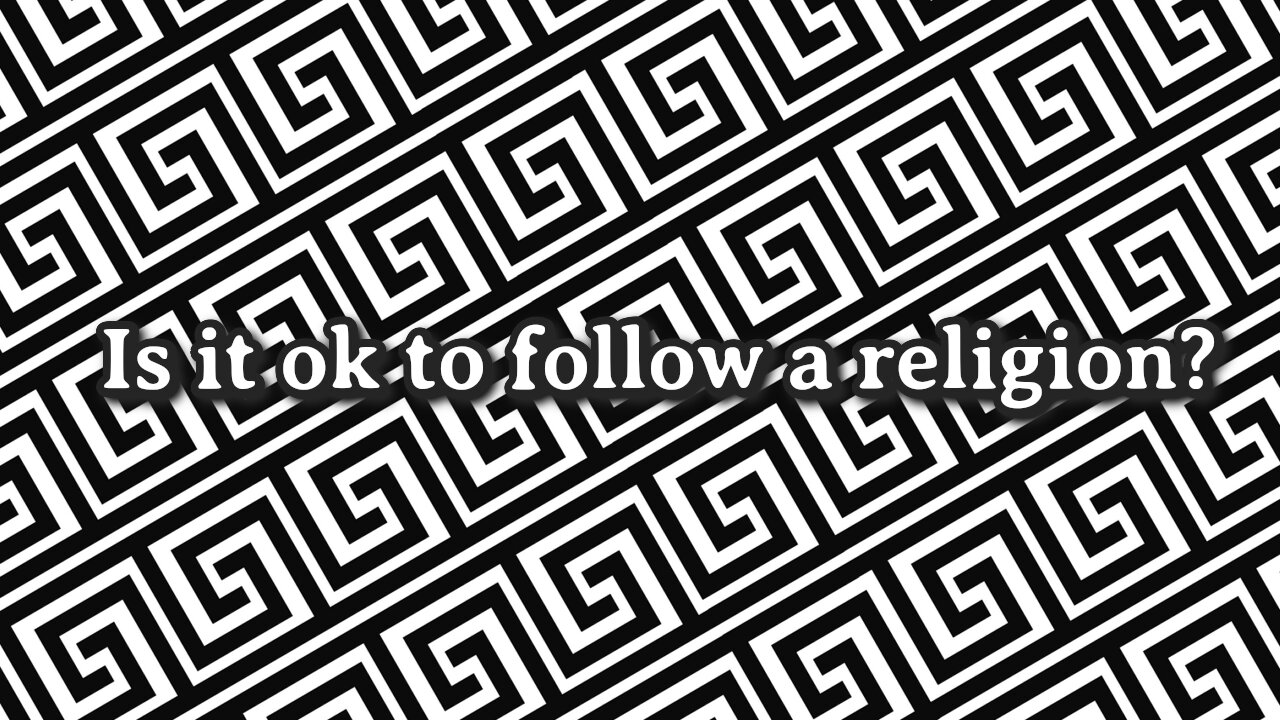 Is it ok to follow a religion?