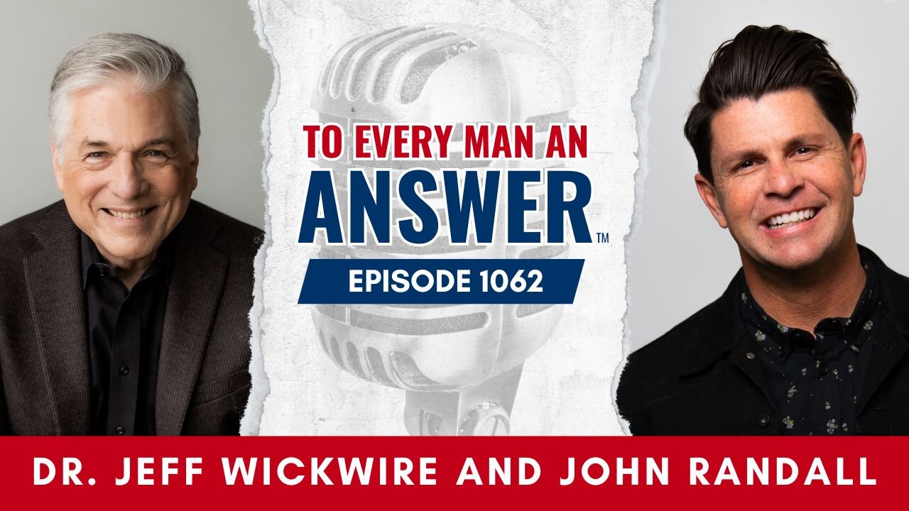 Episode 1062- Dr. Jeff Wickwire and Pastor John Randall on To Every Man An Answer