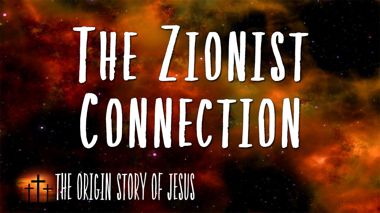 THE ORIGIN STORY OF JESUS Part 77: The Zionist Connection