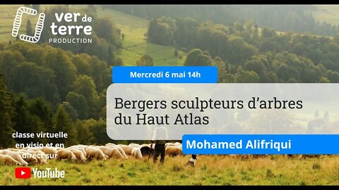 Bergers sculpteurs d'arbres du Haut Atlas, avec Mohamed Alifriqui