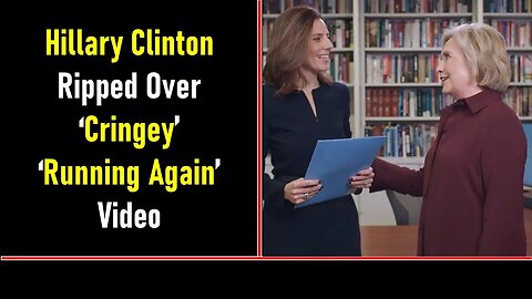 HILLARY CLINTON RIPPED OVER ‘CRINGEY’ ‘RUNNING AGAIN’ VIDEO