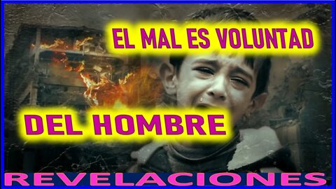 EL MAL ES VOLUNTAD DEL HOMBRE - REVELACIONES DEL FINAL DE LOS TIEMPOS