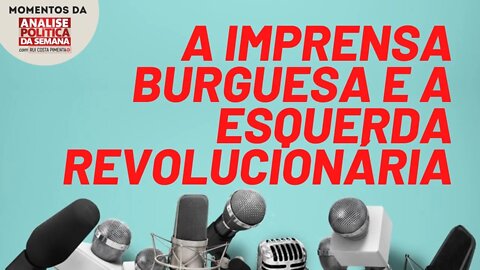 As três fases da imprensa burguesa em relação à esquerda revolucionária | Momentos