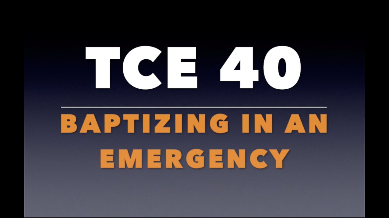 TCE 40: Baptizing in an Emergency