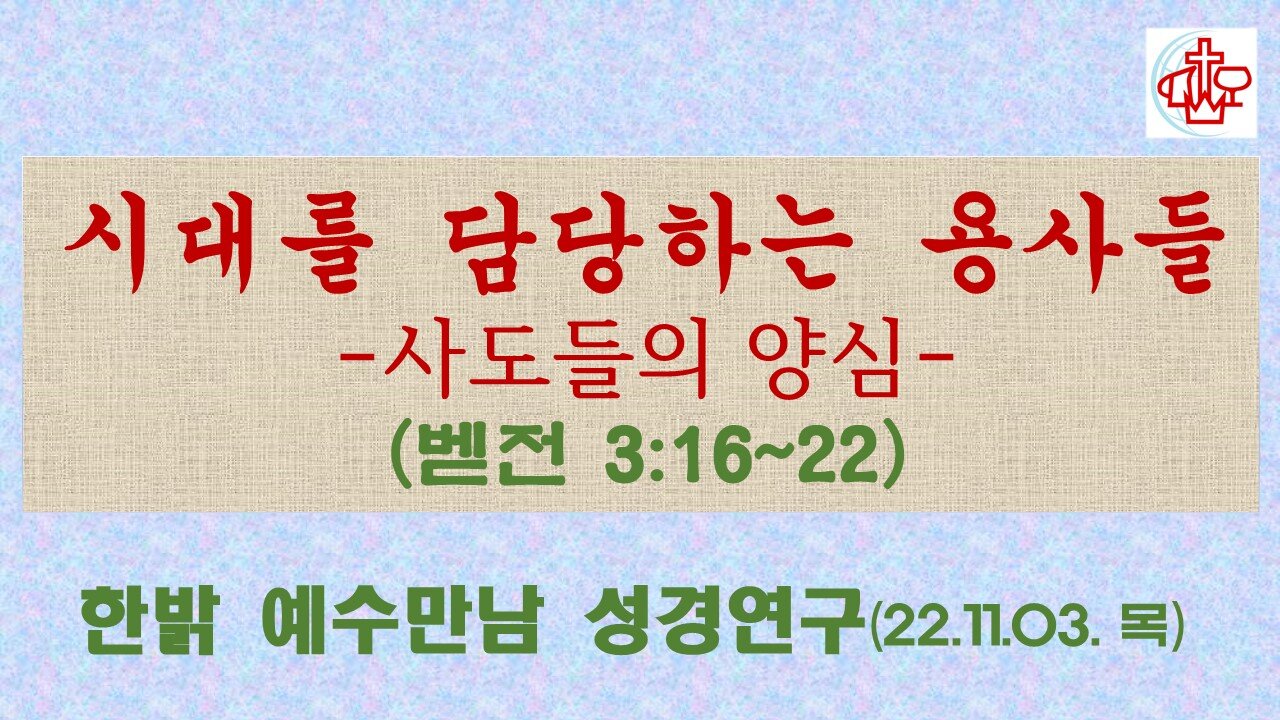 시대를 담당하는 용사들-사도들의 양심(벧전 3:14~21) (221103목) [예수만남 성경연구] 한밝모바일교회 김시환 목사