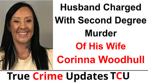 Husband Charged With Second Degree Murder Of His Wife Corinna Woodhull